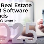 Top Real Estate CRM Software Trends You Can’t Ignore in 2025